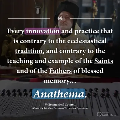 Every innovation anathema - 7th Ecumenical Council
